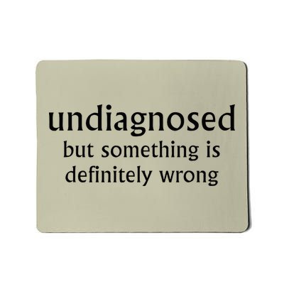 Undiagnosed But Something Is Definitely Wrong Funny Quote Mousepad