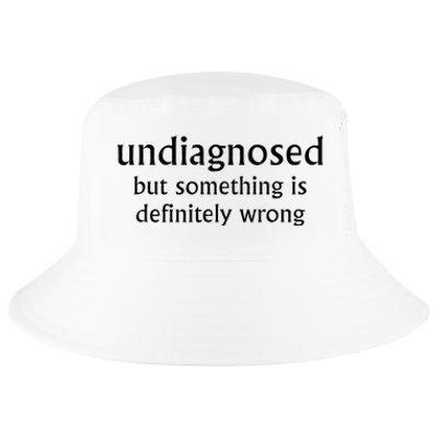 Undiagnosed But Something Is Definitely Wrong Funny Quote Cool Comfort Performance Bucket Hat