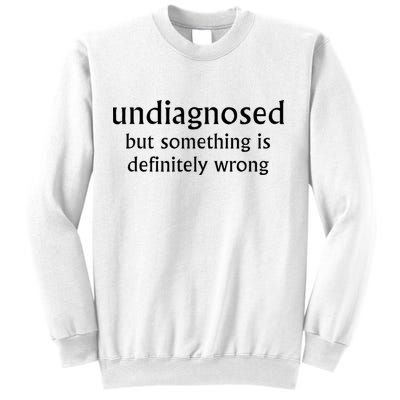 Undiagnosed But Something Is Definitely Wrong Funny Quote Sweatshirt