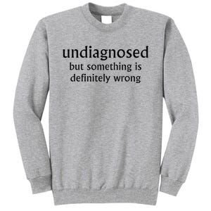 Undiagnosed But Something Is Definitely Wrong Tall Sweatshirt