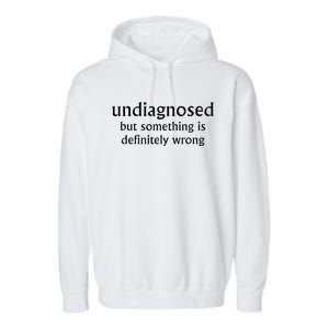 Undiagnosed But Something Is Definitely Wrong Garment-Dyed Fleece Hoodie