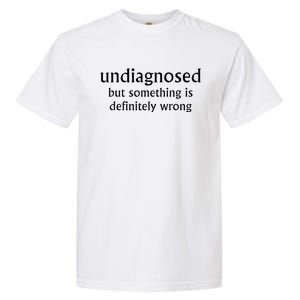 Undiagnosed But Something Is Definitely Wrong Garment-Dyed Heavyweight T-Shirt