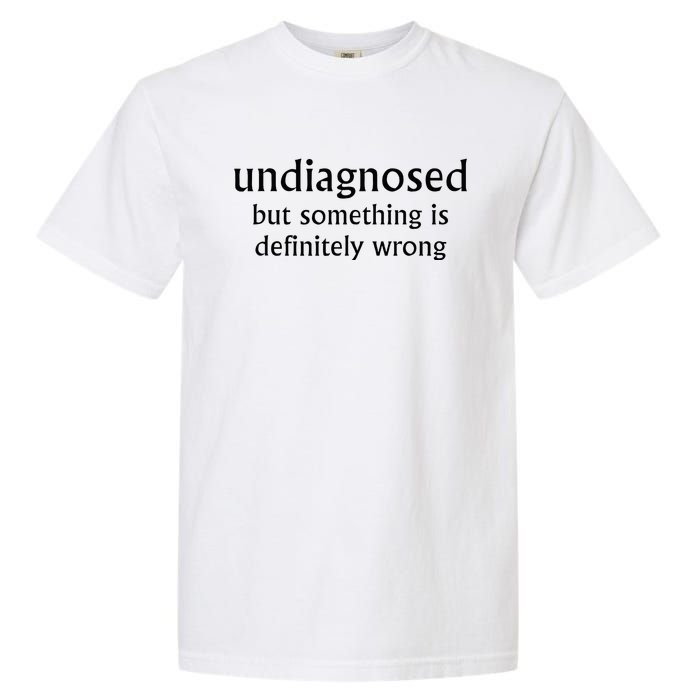 Undiagnosed But Something Is Definitely Wrong Garment-Dyed Heavyweight T-Shirt