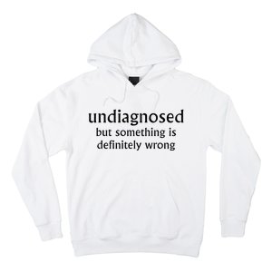 Undiagnosed But Something Is Definitely Wrong Hoodie