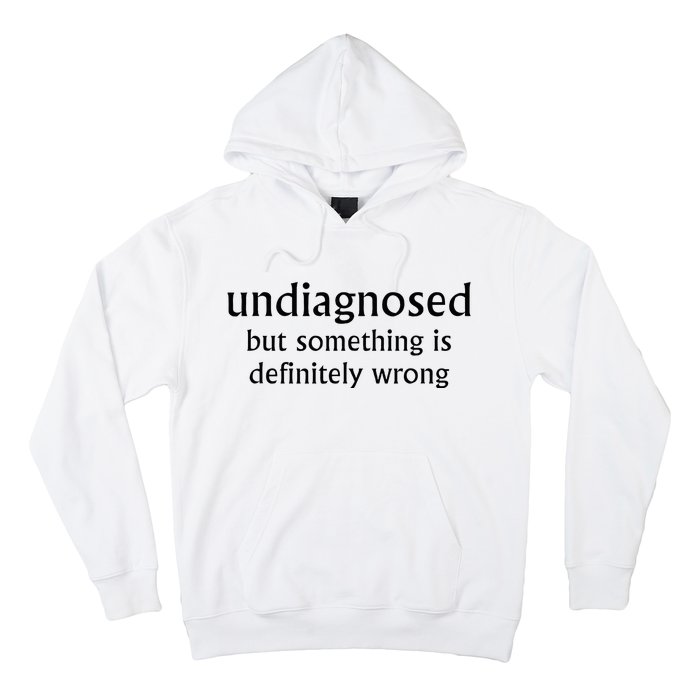 Undiagnosed But Something Is Definitely Wrong Hoodie