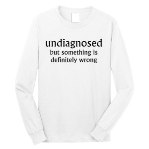 Undiagnosed But Something Is Definitely Wrong Long Sleeve Shirt