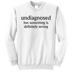 Undiagnosed But Something Is Definitely Wrong Sweatshirt