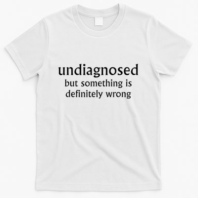 Undiagnosed But Something Is Definitely Wrong T-Shirt