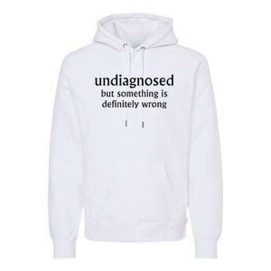 Undiagnosed But Something Is Definitely Wrong Premium Hoodie