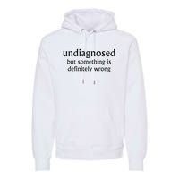 Undiagnosed But Something Is Definitely Wrong Premium Hoodie