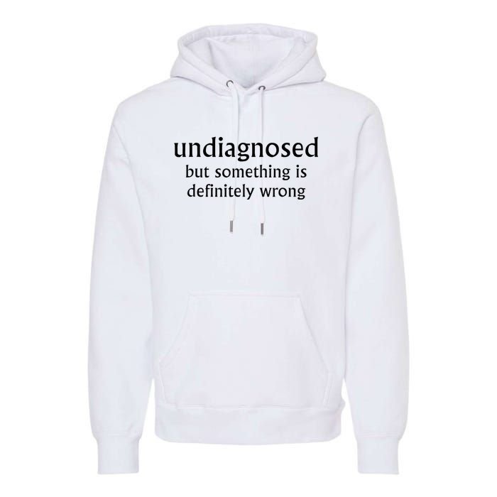 Undiagnosed But Something Is Definitely Wrong Premium Hoodie