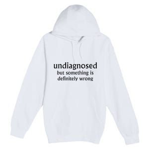 Undiagnosed But Something Is Definitely Wrong Premium Pullover Hoodie