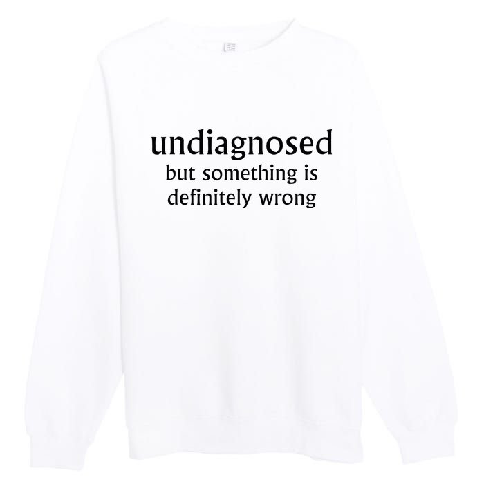 Undiagnosed But Something Is Definitely Wrong Premium Crewneck Sweatshirt