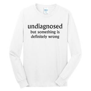 Undiagnosed But Something Is Definitely Wrong Tall Long Sleeve T-Shirt