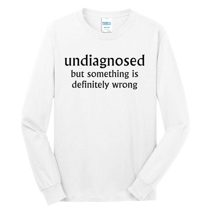 Undiagnosed But Something Is Definitely Wrong Tall Long Sleeve T-Shirt