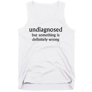 Undiagnosed But Something Is Definitely Wrong Tank Top