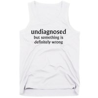 Undiagnosed But Something Is Definitely Wrong Tank Top