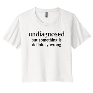 Undiagnosed But Something Is Definitely Wrong Women's Crop Top Tee