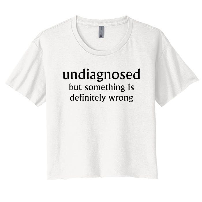 Undiagnosed But Something Is Definitely Wrong Women's Crop Top Tee