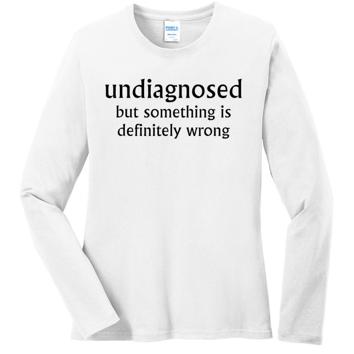 Undiagnosed But Something Is Definitely Wrong Ladies Long Sleeve Shirt