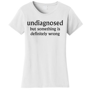 Undiagnosed But Something Is Definitely Wrong Women's T-Shirt