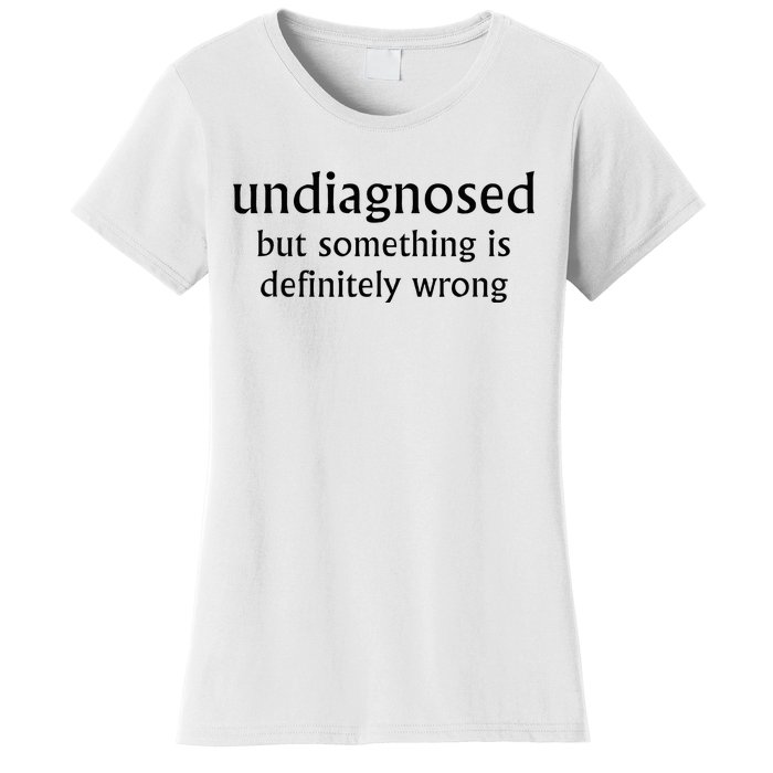 Undiagnosed But Something Is Definitely Wrong Women's T-Shirt