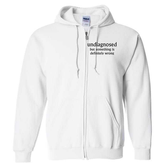 Undiagnosed But Something Is Definitely Wrong Full Zip Hoodie