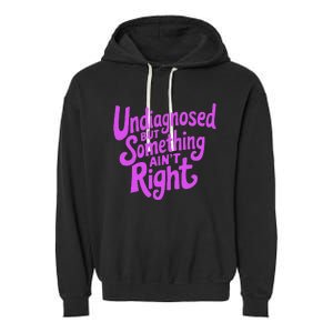 Undiagnosed But Something AinT Right Garment-Dyed Fleece Hoodie