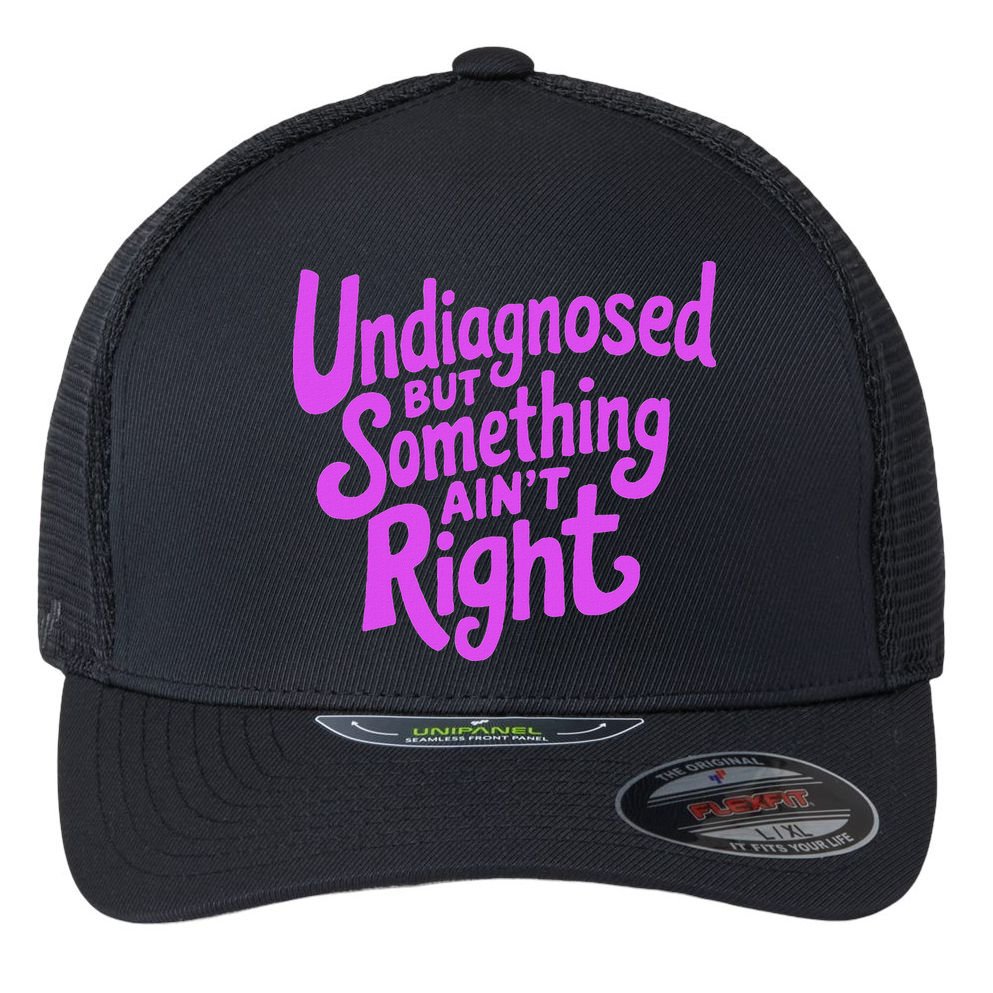 Undiagnosed But Something AinT Right Flexfit Unipanel Trucker Cap