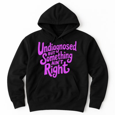 Undiagnosed But Something AinT Right Hoodie