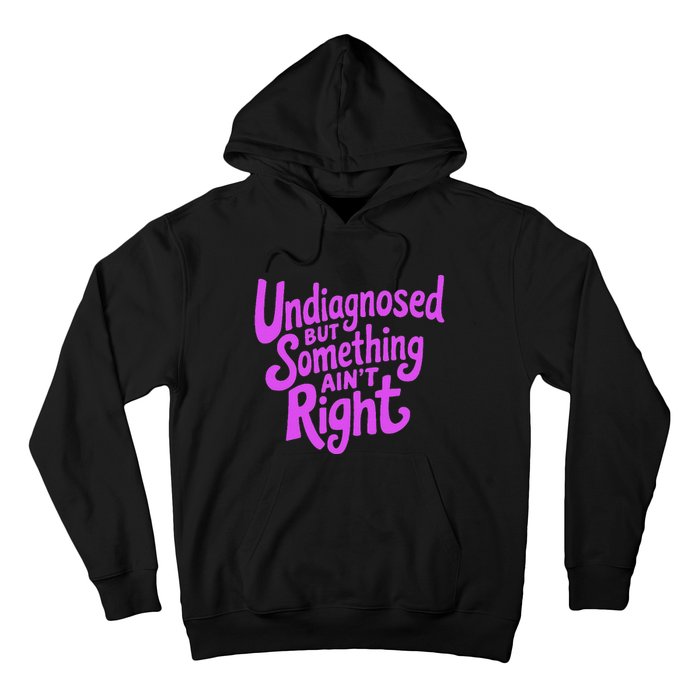 Undiagnosed But Something AinT Right Hoodie