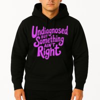 Undiagnosed But Something AinT Right Hoodie