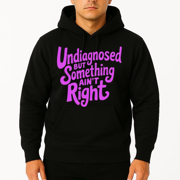 Undiagnosed But Something AinT Right Hoodie