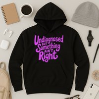 Undiagnosed But Something AinT Right Hoodie