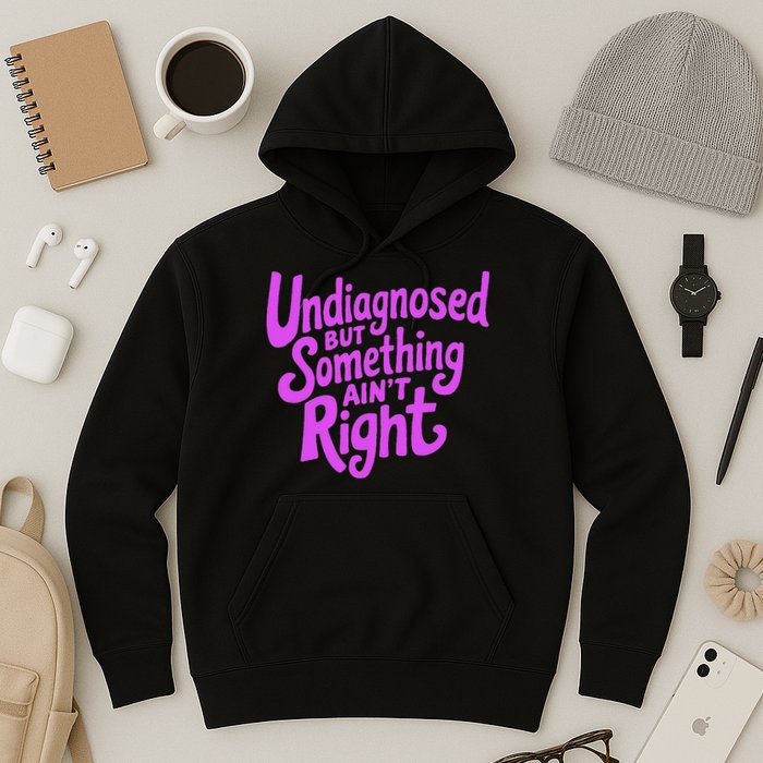 Undiagnosed But Something AinT Right Hoodie