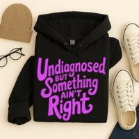Undiagnosed But Something AinT Right Hoodie