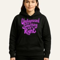 Undiagnosed But Something AinT Right Hoodie