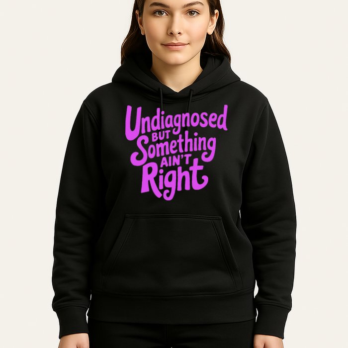 Undiagnosed But Something AinT Right Hoodie