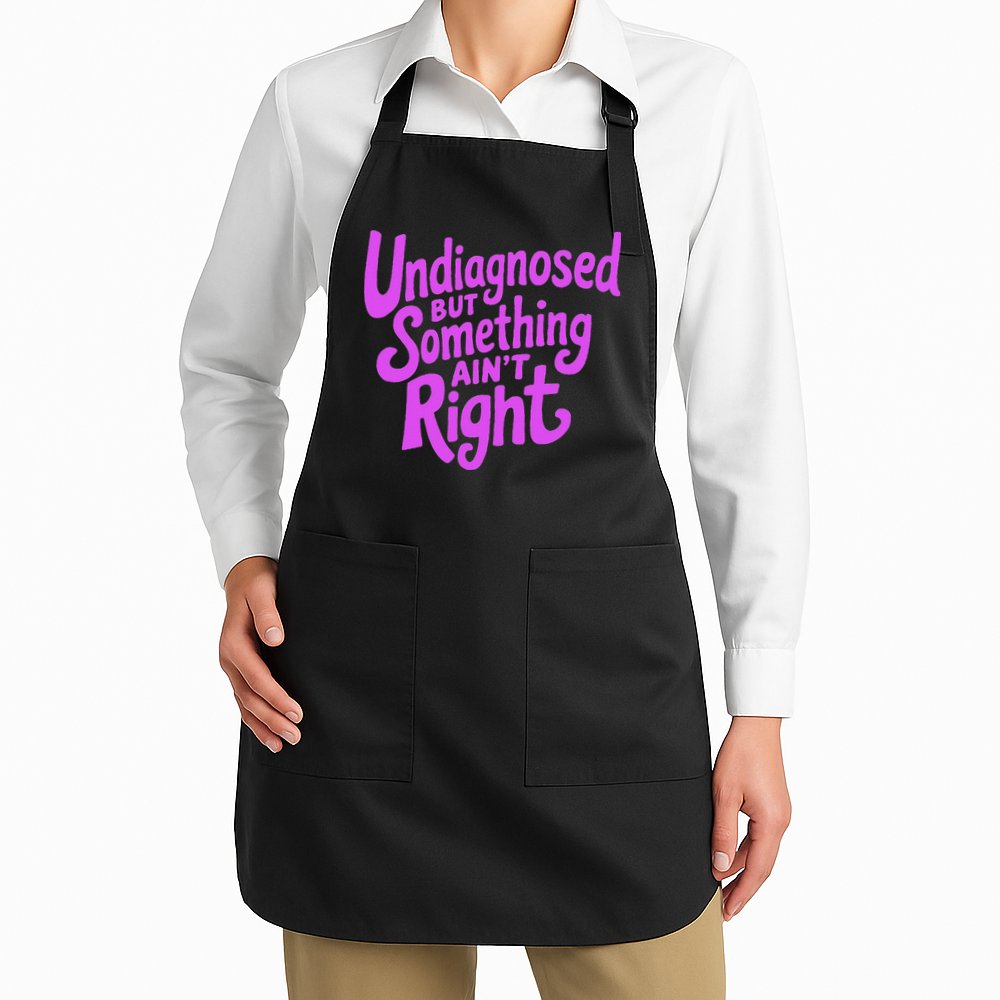 Undiagnosed But Something AinT Right Apron