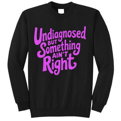 Undiagnosed But Something AinT Right Sweatshirt