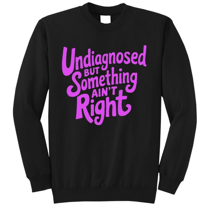 Undiagnosed But Something AinT Right Sweatshirt