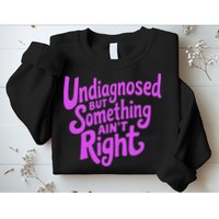 Undiagnosed But Something AinT Right Sweatshirt