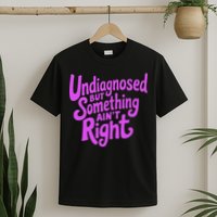 Undiagnosed But Something AinT Right T-Shirt
