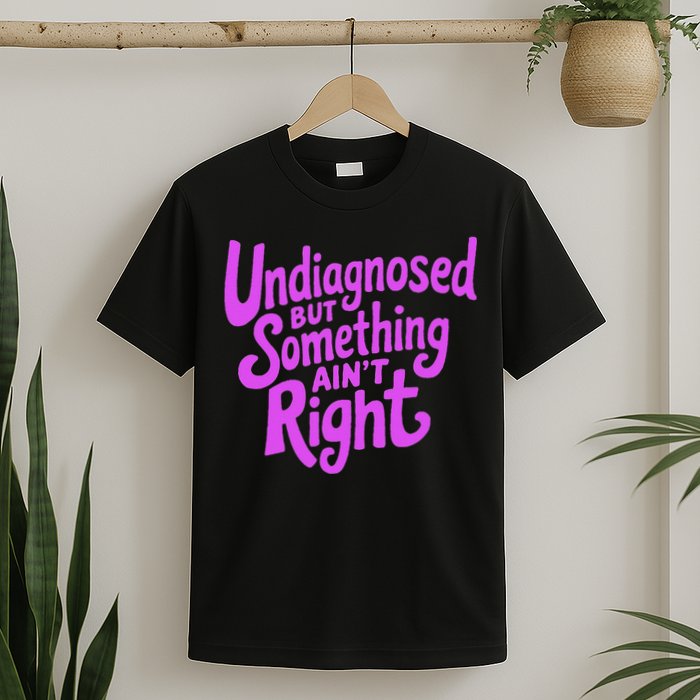 Undiagnosed But Something AinT Right T-Shirt
