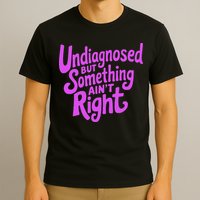 Undiagnosed But Something AinT Right T-Shirt