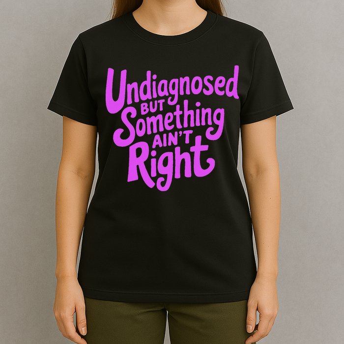 Undiagnosed But Something AinT Right T-Shirt