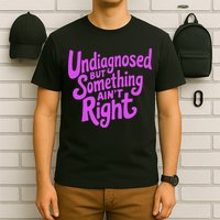 Undiagnosed But Something AinT Right T-Shirt