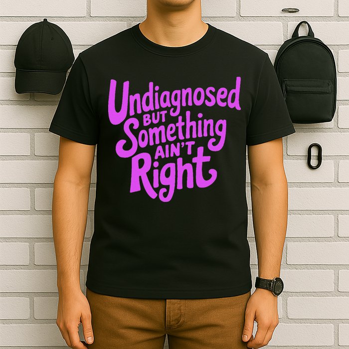 Undiagnosed But Something AinT Right T-Shirt