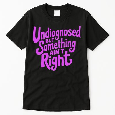 Undiagnosed But Something AinT Right Tall T-Shirt
