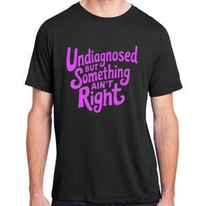 Undiagnosed But Something AinT Right Adult ChromaSoft Performance T-Shirt